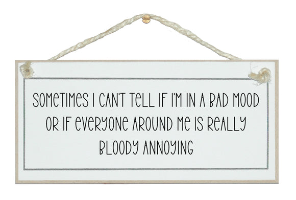 Sometimes I can't tell if I'm in a bad mood...